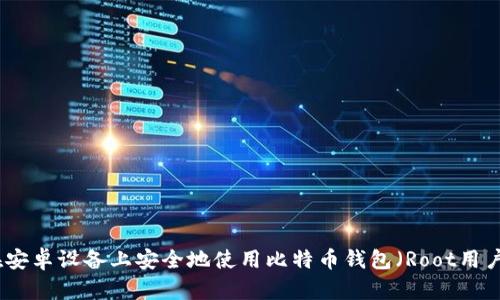 如何在安卓设备上安全地使用比特币钱包（Root用户指南）