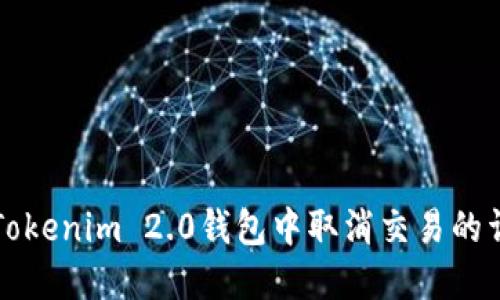 如何在Tokenim 2.0钱包中取消交易的详细指南