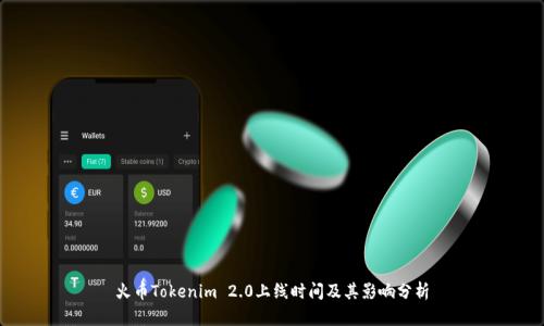 火币Tokenim 2.0上线时间及其影响分析