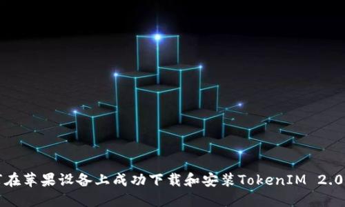 如何在苹果设备上成功下载和安装TokenIM 2.0版本