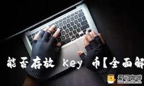Tokenim 2.0 能否存放 Key 币？全面解析与使用指南