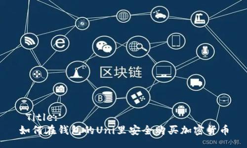  Title: 
如何在钱包的Uni里安全购买加密货币