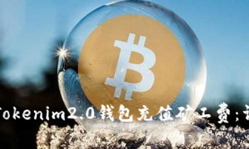 如何给Tokenim2.0钱包充值矿工费：详细指南