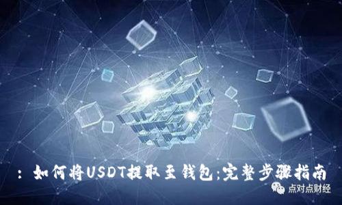 : 如何将USDT提取至钱包：完整步骤指南