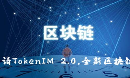 全面指南：如何申请TokenIM 2.0，全新区块链项目的入门指南