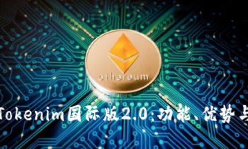 全面了解Tokenim国际版2.0：功能、优势与使用技巧