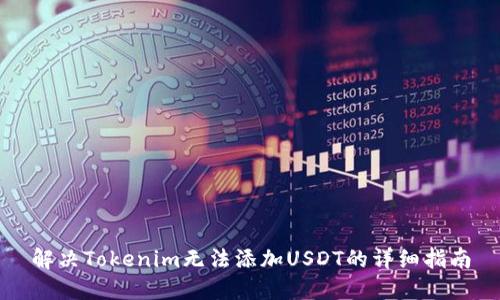 解决Tokenim无法添加USDT的详细指南