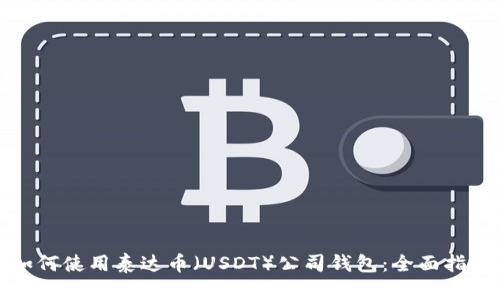 如何使用泰达币（USDT）公司钱包：全面指南