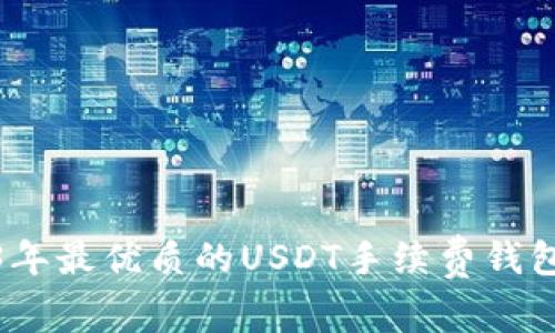 : 2023年最优质的USDT手续费钱包大推荐