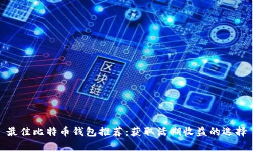 最佳比特币钱包推荐：获取活期收益的选择