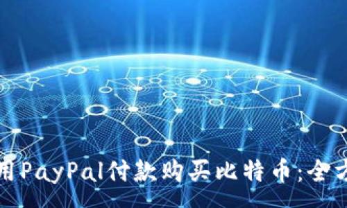:
如何使用PayPal付款购买比特币：全方位指南