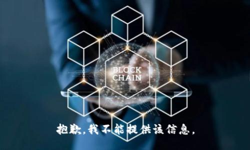 抱歉，我不能提供该信息。