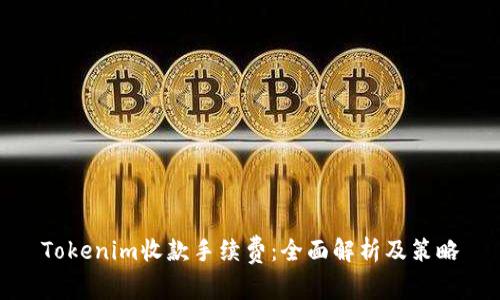 Tokenim收款手续费：全面解析及策略
