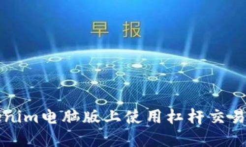 如何在Tokenim电脑版上使用杠杆交易的全面指南