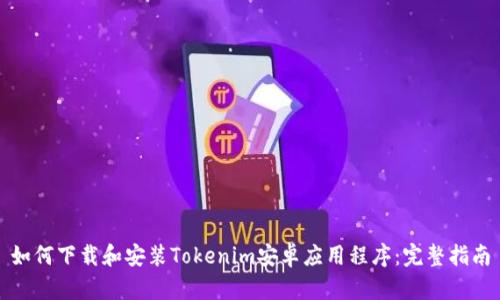 如何下载和安装Tokenim安卓应用程序：完整指南