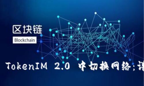 如何在 TokenIM 2.0 中切换网络：详尽指南