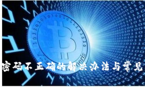 TokenIM密码不正确的解决办法与常见问题解答