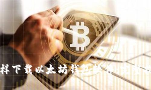 怎样下载以太坊钱包软件：完整指南