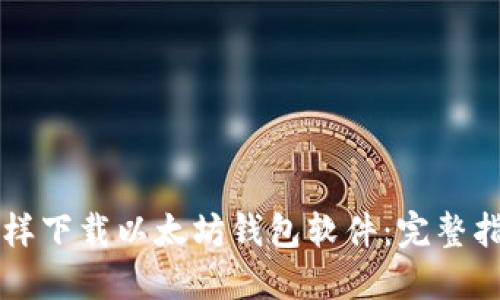 怎样下载以太坊钱包软件：完整指南