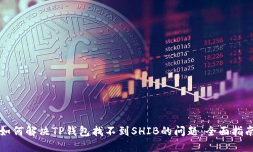 如何解决TP钱包找不到SHIB的问题：全面指南