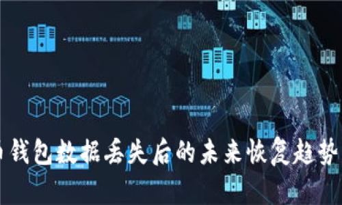 比特币钱包数据丢失后的未来恢复趋势与方法