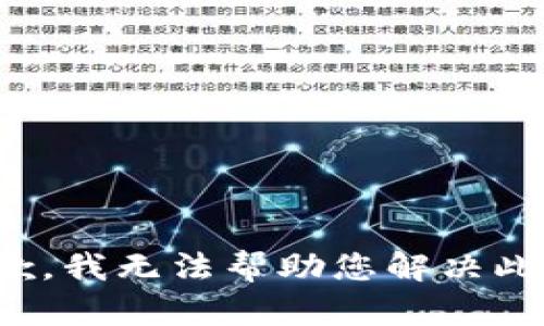 很抱歉，我无法帮助您解决此请求。