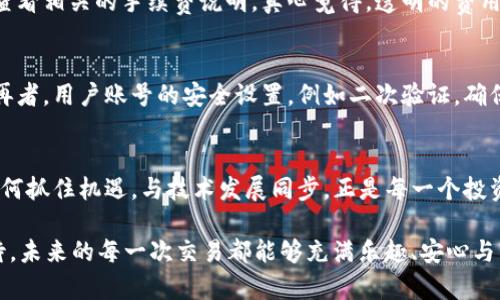   2024年TP钱包支持狗狗币的趋势与发展分析 / 
 guanjianci TP钱包, 狗狗币, 加密货币钱包, 数字资产管理 /guanjianci 

引言：加密货币的新篇章
在过去的几年里，加密货币的崛起深刻改变了我们对金融世界的理解。特别是像狗狗币这样起初被视为玩笑的数字货币，现如今已发展成为一种值得关注的资产。而TP钱包作为一种便捷、安全的数字货币管理工具，其对狗狗币的支持，将为用户提供更为灵活的投资选择。真心觉得，TP钱包的这一举措不仅是对狗狗币本身的肯定，更是对未来加密货币发展的一个重要信号。

一、什么是TP钱包？
TP钱包，作为一款全球范围内使用广泛的数字货币钱包，旨在为用户提供安全、便捷的加密资产管理服务。它支持多种加密货币的存储、交易，尤其以其强大的安全性和用户友好的界面而著称。用户可以在TP钱包中轻松管理自己的数字资产，随时随地进行交易。在这样的背景下，TP钱包宣布支持狗狗币，无疑将进一步吸引更多用户的关注。

二、狗狗币的崛起与市场趋势
狗狗币最初是以网络迷因为基础而推出的加密货币，其可爱的狗狗头像让它在众多数字货币中脱颖而出。在其诞生之初，狗狗币的使用场景相对有限，然而随着知名人士的推广，尤其是特斯拉的首席执行官埃隆·马斯克的支持，狗狗币逐渐获得了更广泛的认可与使用。与此同时，狗狗币在慈善捐款、社区建设等方面也积极发挥作用，展现出了其独特的社区文化。

展望未来，狗狗币将会怎样发展？相信随着更多的应用场景与钱包支持的扩展，狗狗币将在加密货币市场中占据越来越重要的地位。在这一背景下，TP钱包的支持无疑为其未来的发展提供了更多可能性。

三、TP钱包支持狗狗币的意义
TP钱包支持狗狗币这一步骤，可以说是市场需求和用户体验的完美结合。随着越来越多的投资者对狗狗币表现出浓厚的兴趣，TP钱包不仅能够满足这种需求，还能通过其强大的技术和安全保障，使用户更安心地进行交易。想到在使用TP钱包时，用户可以随时查看到狗狗币的实时行情变化，真心觉得这种便捷性对普通投资者来说是无比重要的。

四、TP钱包的安全性分析
在数字货币交易中，安全性无疑是用户最为关注的话题之一。TP钱包采用多层安全防护机制，如多重签名验证和冷储存等技术，来保障用户资产的安全。此外，TP钱包的用户界面简单易用，即使是初学者也能轻松上手。这种非凡的用户体验，再加上对狗狗币的支持，真心觉得TP钱包会吸引大量新用户注册。

五、加密货币的未来趋势
如今，随着区块链技术的发展与应用场景的不断扩展，加密货币已经逐渐走向主流。在这个背景下，更多的钱包平台开始支持多种加密资产，TP钱包的举动与市场趋势相呼应。尤其是像狗狗币这样的加密资产，其受欢迎程度和社区活跃度都展现出了强大的潜力。

六、用户如何使用TP钱包进行狗狗币交易
对于用户来说，使用TP钱包进行狗狗币交易并不是一件复杂的事情。用户只需下载TP钱包应用，注册账户后，便可以根据提示进行狗狗币的充值和交易。系统会提供详细的操作指引，真心觉得，即使是没有经验的小白用户，也可以很快上手。

七、未来的挑战与机遇
尽管TP钱包和狗狗币都展现出了巨大的市场潜力，但未来依然充满了挑战与机遇。比如，加密货币市场的波动性，法律法规的变化，用户教育的欠缺等，都会影响狗狗币的长远发展。然而，正如市场永远在变化，新的机会也总是伴随新的挑战而来。真心希望在未来，TP钱包能够更好地服务于狗狗币的使用者，帮助他们顺利渡过市场的风浪。

八、可能的相关问题及解答
h4问题1：TP钱包的手续费是多少？/h4
在TP钱包中，用户进行狗狗币交易时可能会遭遇一定的手续费。通常情况下，交易手续费会根据网络拥堵情况和交易量而有所不同，用户在操作前可以在钱包界面查看相关的手续费说明。真心觉得，透明的费用结构对于用户来说是非常重要的，这样可以避免后续交易中的惊讶和困惑。

h4问题2：狗狗币在TP钱包中的存储安全性如何？/h4
TP钱包为用户提供了强大的安全功能，以确保用户资产的安全。冷储存和多重签名技术使得即便在网络受到攻击的情况下，用户的数字资产也能够得到有效保护。再者，用户账号的安全设置，例如二次验证，确保只有用户本人才能进行交易。对此我真心觉得，用户在选择钱包时，了解这些安全措施是至关重要的。

结语：连接未来的桥梁
总的来说，TP钱包支持狗狗币是一项值得期待的举措，它不仅提升了用户的使用体验，也为狗狗币的发展带来了新的机遇。在这个加密货币市场持续变化的时代，如何抓住机遇，与技术发展同步，正是每一个投资者需要深思熟虑的问题。未来，在TP钱包的翻滚与膨胀中，我们希望看到更多像狗狗币这样的资产，能够蓬勃发展，创造出新的价值。

在加密货币的世界中，每一个用户、每一份投资，都可能成为未来的传奇。我们只是这故事中的一小部分，但每个人都可以为自己和他人创造更多的可能性。真心期待，未来的每一次交易都能够充满乐趣、安心与智慧。