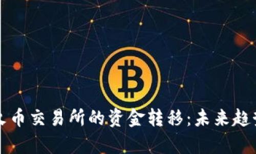 瑞波钱包与火币交易所的资金转移：未来趋势与发展分析