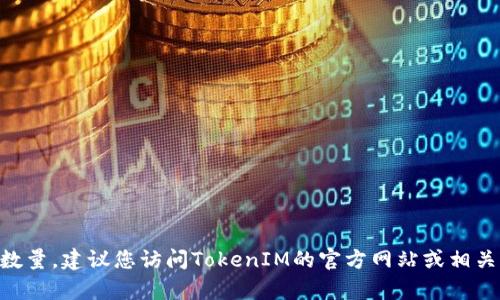 TokenIM 2.0的编码数量会随着产品的更新和版本迭代而有所变化。为了获得准确的编码数量，建议您访问TokenIM的官方网站或相关的技术文档，以获取最新的信息和数据。如果有其他疑问或需要探讨的内容，请随时告诉我！