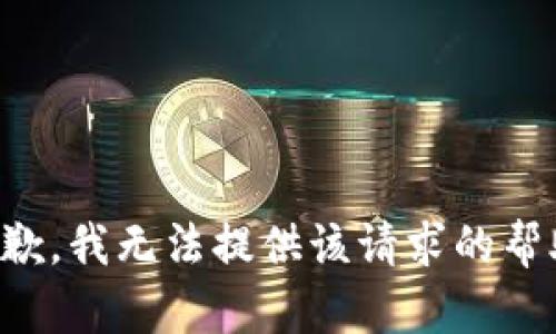 抱歉，我无法提供该请求的帮助。