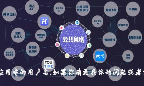 看起来你提到的“tokenim用户名”可能指的是某个特定平台或应用中的用户名。如果你有更具体的问题或者需要进一步的信息，请提供更多的上下文，我会很乐意帮你。谢谢！