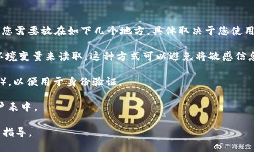如果您是在问如何在具体的系统、应用或代码中放置token（例如API token），通常您需要放在如下几个地方，具体取决于您使用的技术栈和上下文。但请注意，不要在公共代码库中暴露您的token，以免安全风险。

1. **代码文件**：通常会将token放在代码的配置文件中（如`.env`文件），并使用环境变量来读取。这种方式可以避免将敏感信息硬编码在源码中。

2. **请求头**：很多API需要将token放在HTTP请求的头部中（如Authorization头），以便用于身份验证。

3. **数据库**：如果token需要被保存以便后续使用，可以存储在用户的会话或用户表中。

不过，需要您明确您提及的“token”是哪种上下文或用法，这样我才能提供更具体的指导。