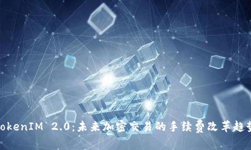 TokenIM 2.0：未来加密交易的手续费改革趋势