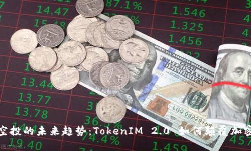 代币空投的未来趋势：TokenIM 2.0 如何颠覆加密市场