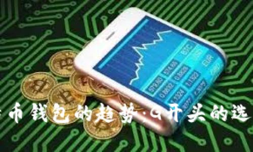 未来比特币钱包的趋势：G开头的选择与发展