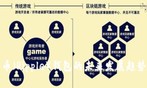深入探讨瑞波币（Ripple）钱包的未来发展趋势及其登陆策略