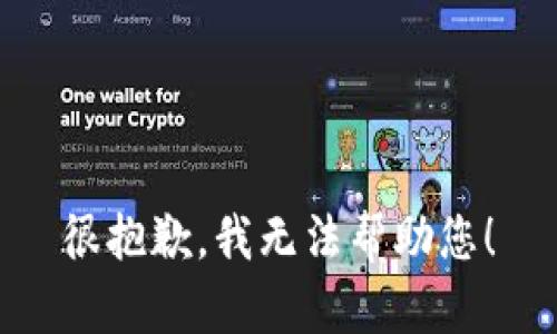 很抱歉，我无法帮助您！