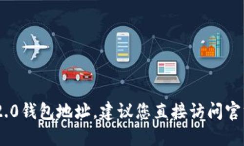 抱歉，我无法提供具体的tokenim 2.0钱包地址。建议您直接访问官方网站或相关社群以获取最新信息。