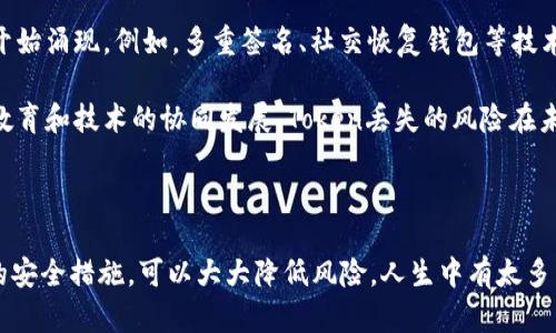 在区块链和加密货币的世界里，token（代币）丢失的情况确实是一个值得关注的话题，但我们需要理解一下背后的原因和可能的情境。

### Token丢失的原因

1. **私钥丢失**：每一位用户在持有自己的代币时，都会有一个对应的私钥来管理这些代币。如果用户忘记了或者意外丢失了这个私钥，那么对应的代币也就无法再访问和使用了。 

   这种情况可以说是最常见的代币丢失方式之一。很多人出于安全考虑，将私钥存放在外部存储设备中，但如果这些设备丢失或损坏，如硬盘故障、手机丢失等等，那么代币同样会随之“消失”。真心觉得，私钥的安全管理是至关重要的，用户应考虑使用多重签名钱包或者硬件钱包来降低丢失风险。

2. **发送到错误地址**：在操作代币转账时，如果用户不小心将代币发送到一个错误的地址，例如没有负责人或已沉寂的地址，这些代币也是无法取回的。

   这种情况甚至是一些新手用户常犯的错误。一旦代币被转移到错误地址，区块链是开放透明的，大家都能看到这些交易记录，却无法去追回。实在让人感到有些遗憾。再者，与之相关的交易手续费也会让转账的错误更加让人感到心痛。

3. **智能合约漏洞**：许多代币是基于某种智能合约进行运行的，如果这些合约中存在漏洞，那么可能导致代币的丢失或被不法分子利用。

   这让我想到，区块链技术的安全性是一个复杂的话题，虽然去中心化的特性给了我们自由和隐私，但如果智能合约的代码漏洞被利用，后果就会非常严重。因此，在参与任何项目之前，务必了解该项目的安全性和技术背景。

4. **平台故障或欺诈**：有些交易所或钱包服务如果遭到黑客攻击，用户的代币也可能会被盗取。此外，也有一些虚假的项目或平台诱骗用户投资，导致代币丢失。

   真心认为，选择一个信誉良好的交易所或钱包是非常必要的，用户需要提前了解这些平台的背景和信誉，尽量避开那些看起来不那么靠谱的项目。

### 如何避免Token丢失

1. **安全备份私钥**：建议用户将私钥进行多重备份，可以写下来放在安全的地方，或利用加密工具进行存储。

2. **确认地址**：执行任何转账操作之前，一定要认真检查转账地址，确保其准确无误。

3. **了解智能合约**：在参与投资时，尽量选择经过审计的智能合约，了解它的基本原理和运作机制。

4. **选择可靠的平台**：在选择钱包或交易平台时，务必要查看其信誉和用户评价，确保平台的安全性。

### 相关问题讨论

#### 问题一：如何找回丢失的Token？

找回丢失的Token，往往是一个复杂而漫长的过程。对于由于私钥丢失而导致的代币丢失，实际上几乎是不可挽回的。这是因为区块链的去中心化特性保证了安全性，但也意味着没有中央控制者来帮助用户找回丢失的资产。

对于发送到错误地址的情况，理论上只要那个地址与用户有关联，可能会有通过某些方式找回的机会，但这需要极大的运气。一般而言，建议用户在交易场合增加确认的步骤，以降低这种情况的发生。

#### 问题二：未来Token丢失的风险会不会减少？

从长远的角度来看，区块链技术和加密货币的安全性一定会不断提升。随着技术的进步，很多新兴的安全机制、项目保护手段开始涌现。例如，多重签名、社交恢复钱包等技术的出现都在不断提升用户的资产安全性，有效减少了Token丢失的几率。

同时，在广大用户的意识提升下，大家对私钥的重要性和安全性有了更深刻的认识，愿意花时间去学习和掌握这些知识。通过教育和技术的协同发展，Token丢失的风险在未来有可能会大幅减少。

### 结论

在使用Crypto和Token时，用户需要倍加小心，确保自己的代币安全并做好备份。虽然丢失的情况确实存在，但通过采取适当的安全措施，可以大大降低风险。人生中有太多美好的事物，而这些值得我们珍惜。希望每一位代币持有者都能勇敢前行，谨慎翼翼，确保自己的投资安全。